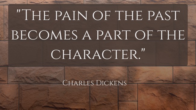 The pain of the past becomes a part of the character. - Charles Dickens