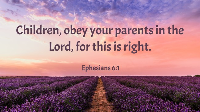 Children, obey your parents in the Lord, for this is right. - Ephesians 6:1