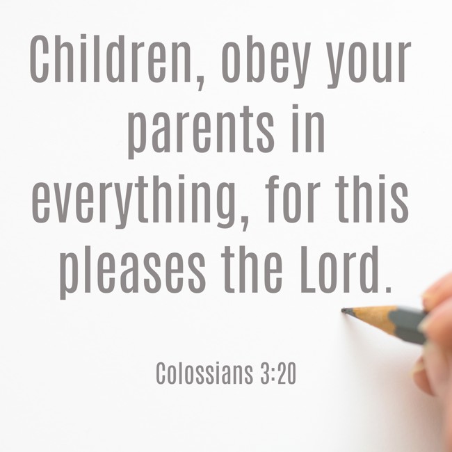 Children, obey your parents in everything, for this pleases the Lord. - Colossians 3:20