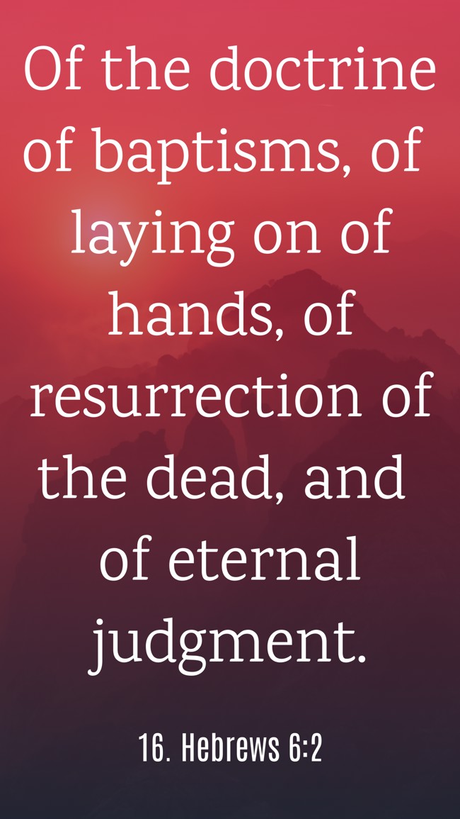 Of the doctrine of baptisms, of laying on of hands, of resurrection of the dead, and of eternal judgment. - 16. Hebrews 6:2