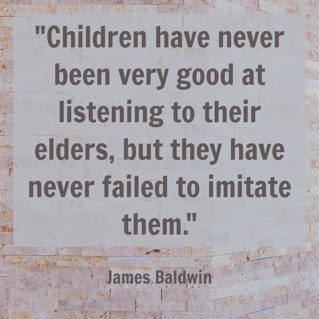 Children have never been very good at listening to their elders, but they have never failed to imitate them. - James Baldwin