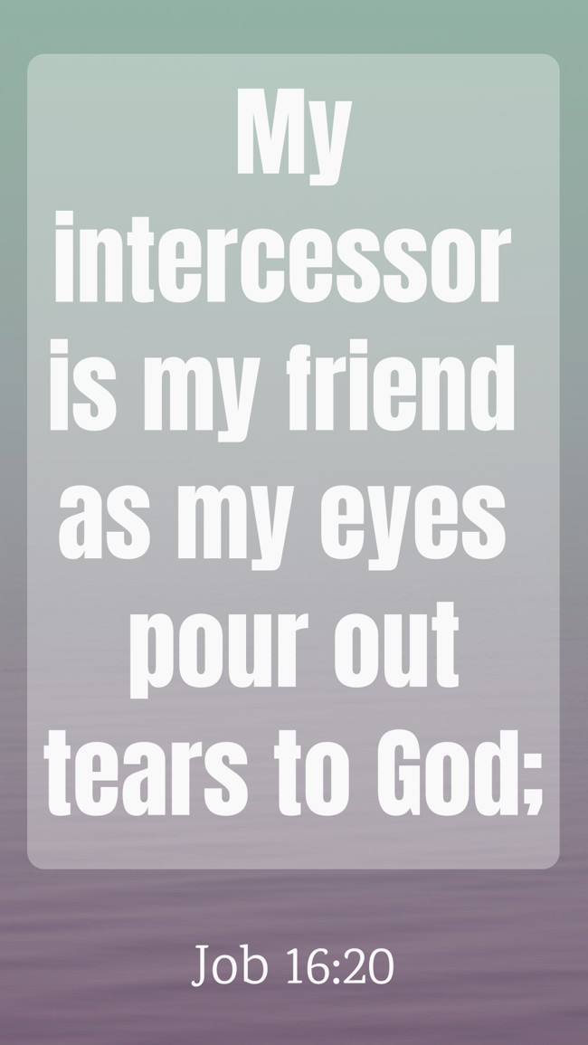  My intercessor is my friend as my eyes pour out tears to God;   - Job 16:20 