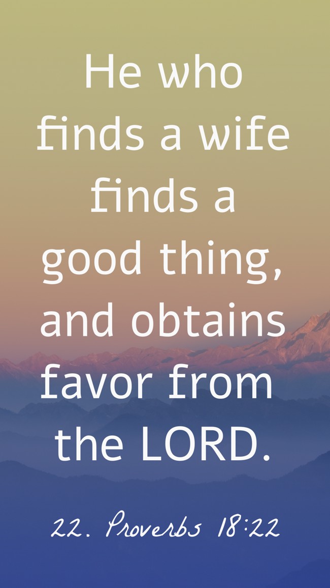 He who finds a wife finds a good thing, and obtains favor from the LORD. - 22. Proverbs 18:22