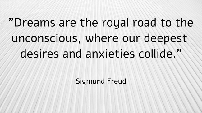Dreams are the royal road to the unconscious, where our deepest desires and anxieties collide. - Sigmund Freud