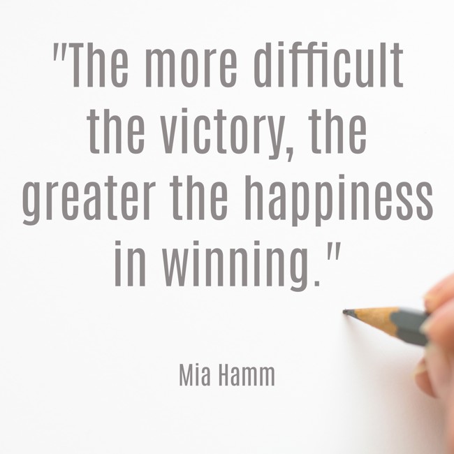 The more difficult the victory, the greater the happiness in winning. - Mia Hamm