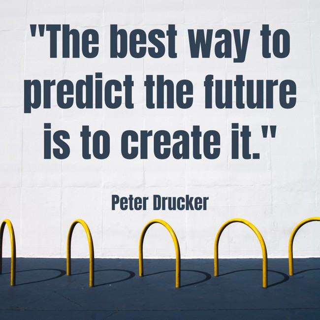 The best way to predict the future is to create it. - Peter Drucker