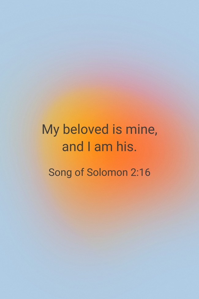 My beloved is mine, and I am his. - Song of Solomon 2:16