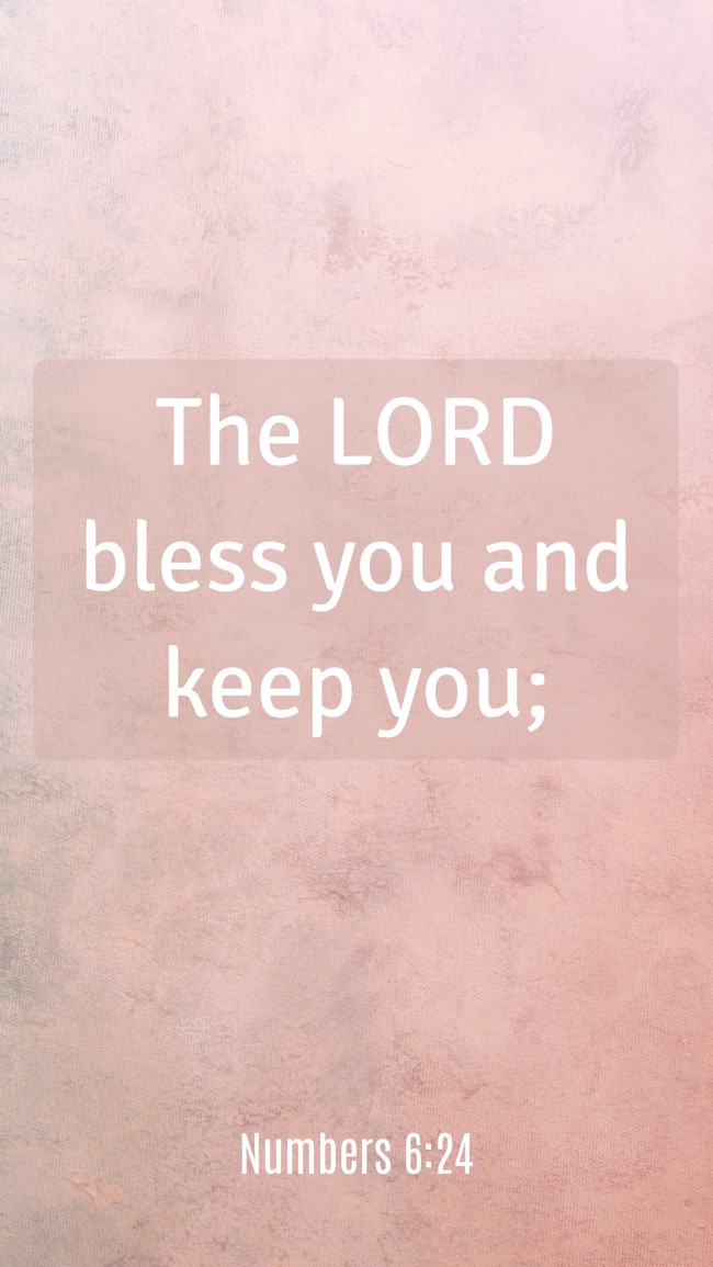 The LORD bless you and keep you; - Numbers 6:24