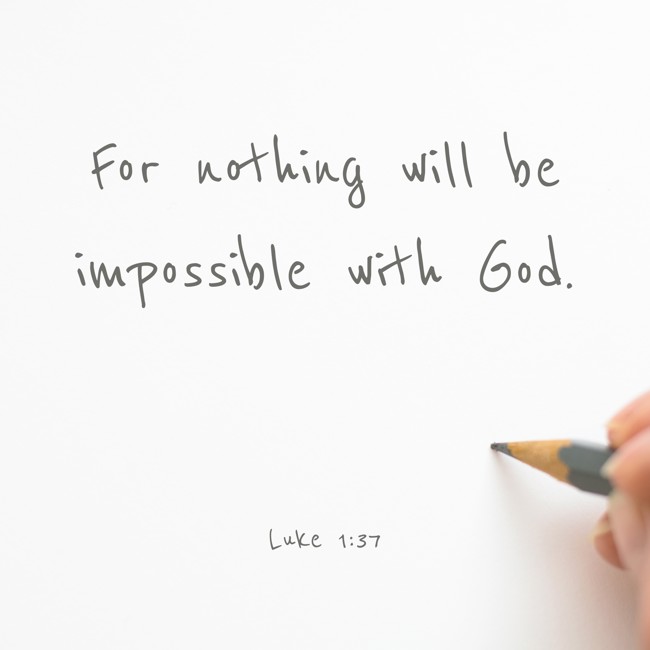 For nothing will be impossible with God. - Luke 1:37