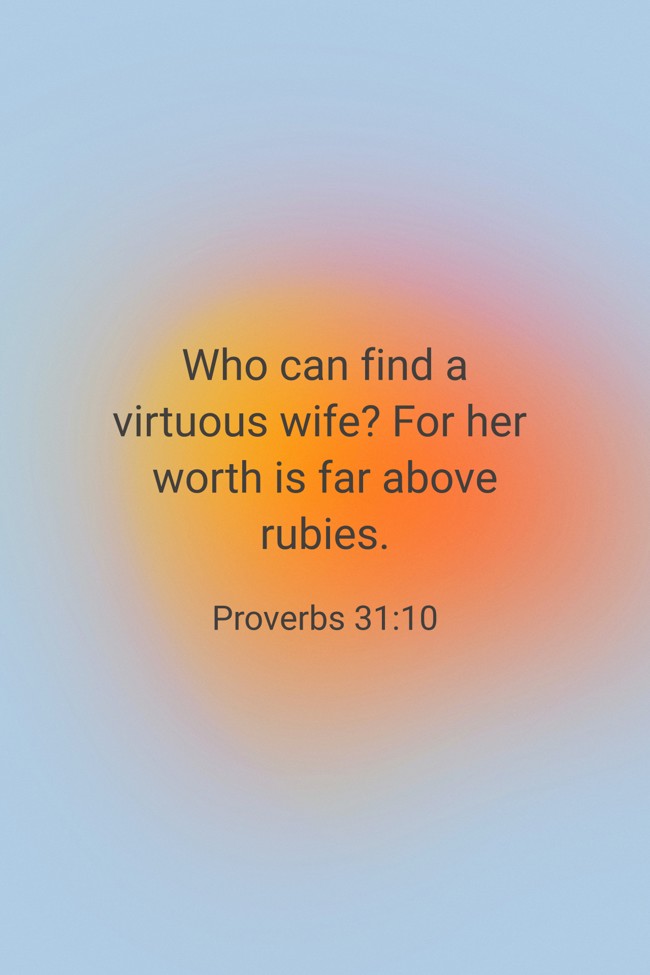 Who can find a virtuous wife? For her worth is far above rubies. - Proverbs 31:10