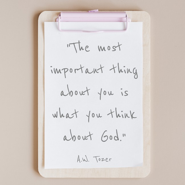 The most important thing about you is what you think about God. - A.W. Tozer