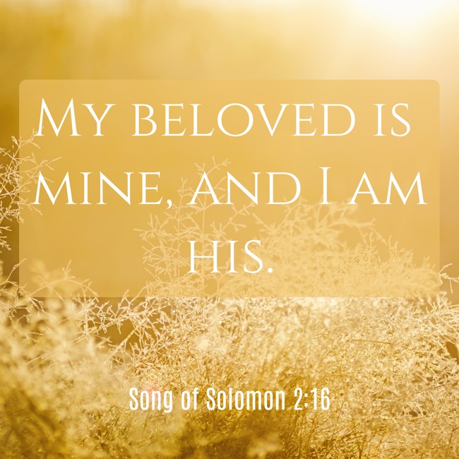 My beloved is mine, and I am his. - Song of Solomon 2:16