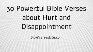 30 Powerful Bible Verses about Hurt and Disappointment