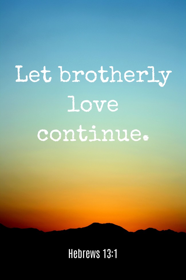 Let brotherly love continue. - Hebrews 13:1