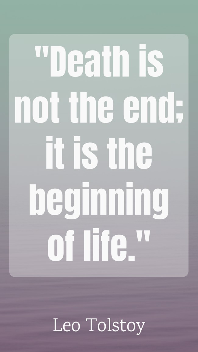 Death is not the end; it is the beginning of life. - Leo Tolstoy