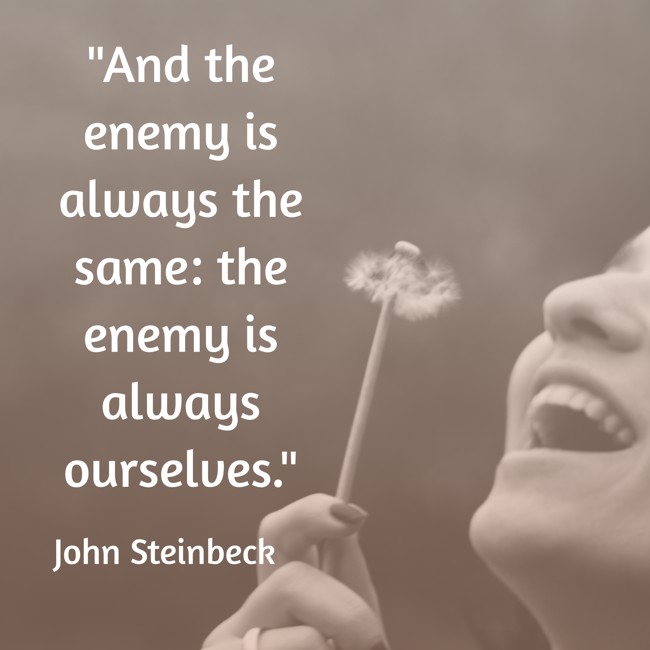 And the enemy is always the same: the enemy is always ourselves. - John Steinbeck