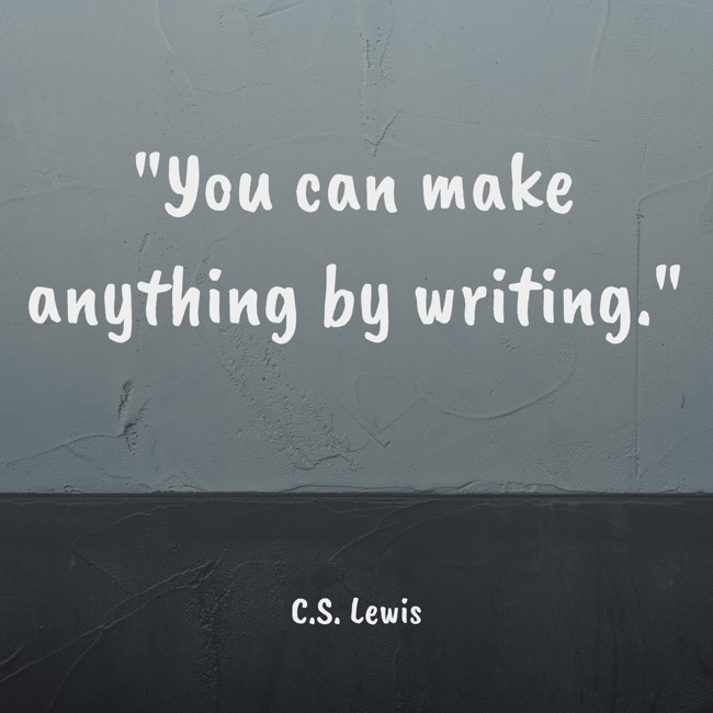 You can make anything by writing. - C.S. Lewis