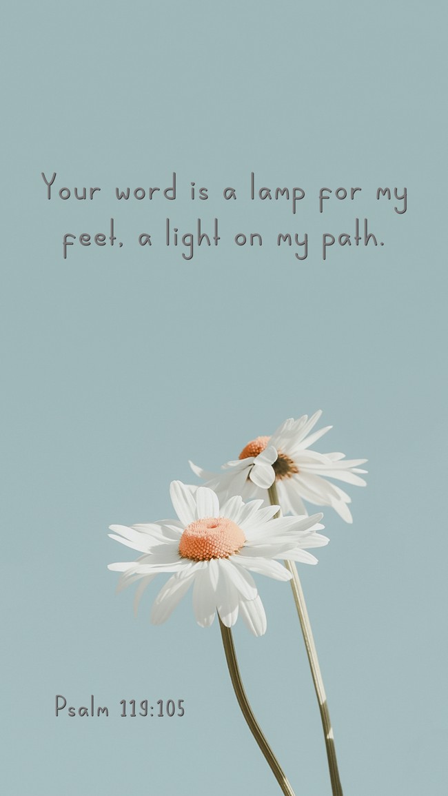  Your word is a lamp for my feet, a light on my path.   - Psalm 119:105 