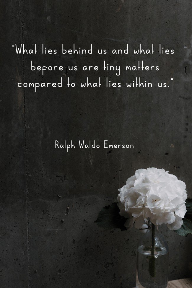 What lies behind us and what lies before us are tiny matters compared to what lies within us. - Ralph Waldo Emerson