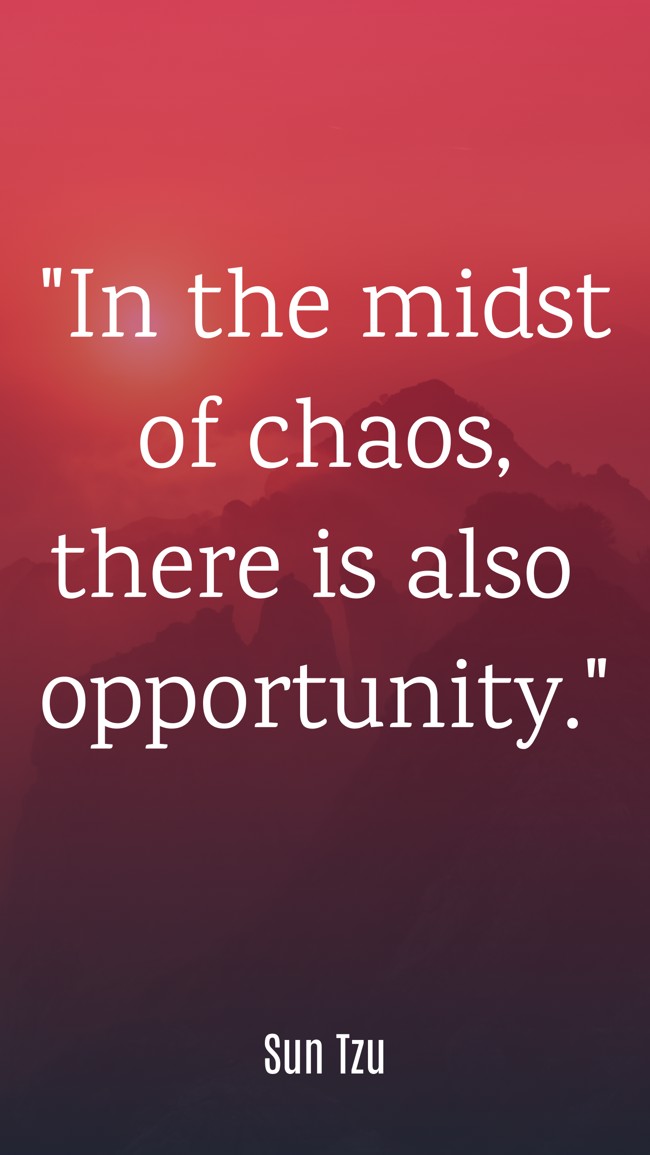 In the midst of chaos, there is also opportunity. - Sun Tzu