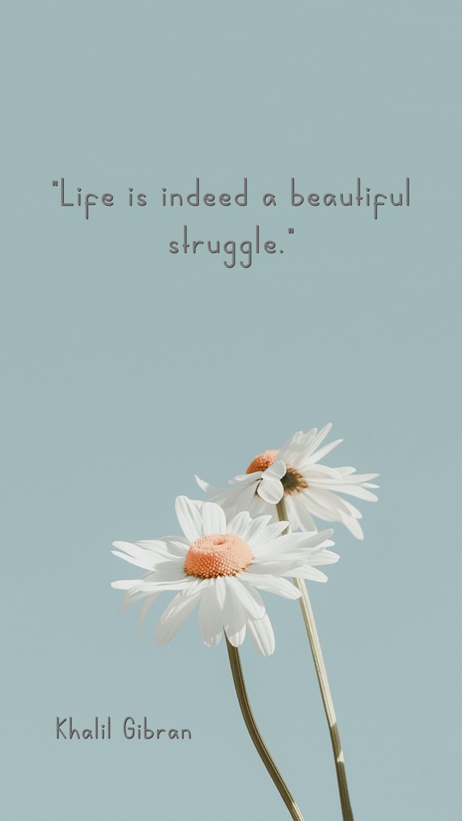 Life is indeed a beautiful struggle. - Khalil Gibran