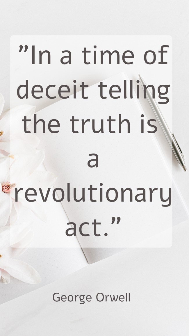 In a time of deceit telling the truth is a revolutionary act. - George Orwell