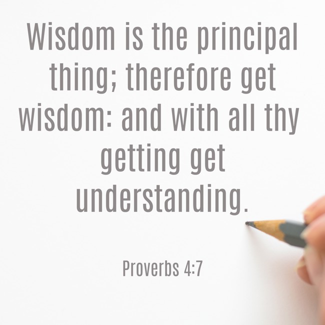 Wisdom is the principal thing; therefore get wisdom: and with all thy getting get understanding. - Proverbs 4:7