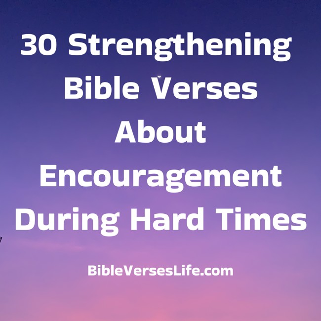 30 Strengthening Bible Verses About Encouragement During Hard Times
