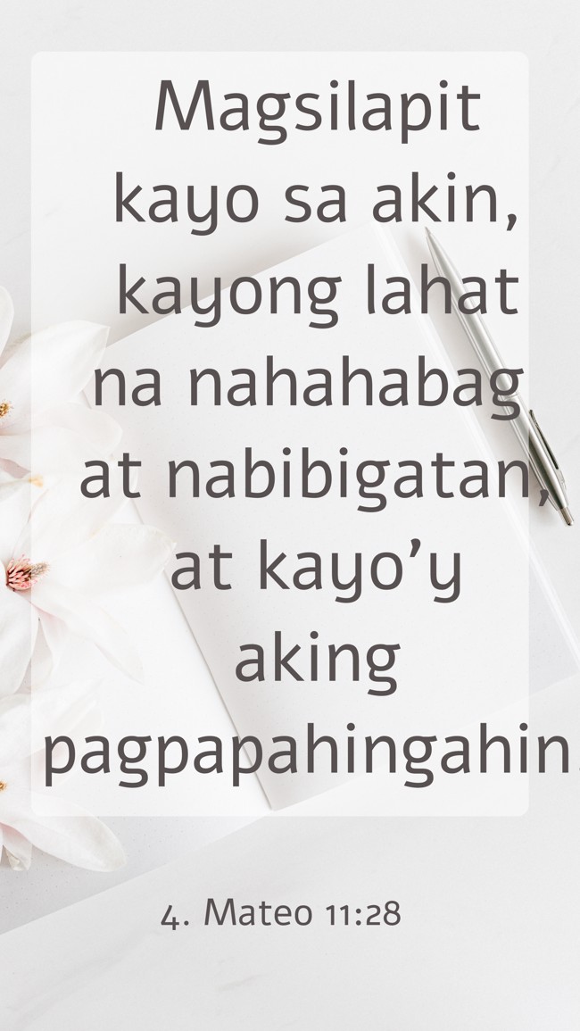 Magsilapit kayo sa akin, kayong lahat na nahahabag at nabibigatan, at kayo'y aking pagpapahingahin. - 4. Mateo 11:28