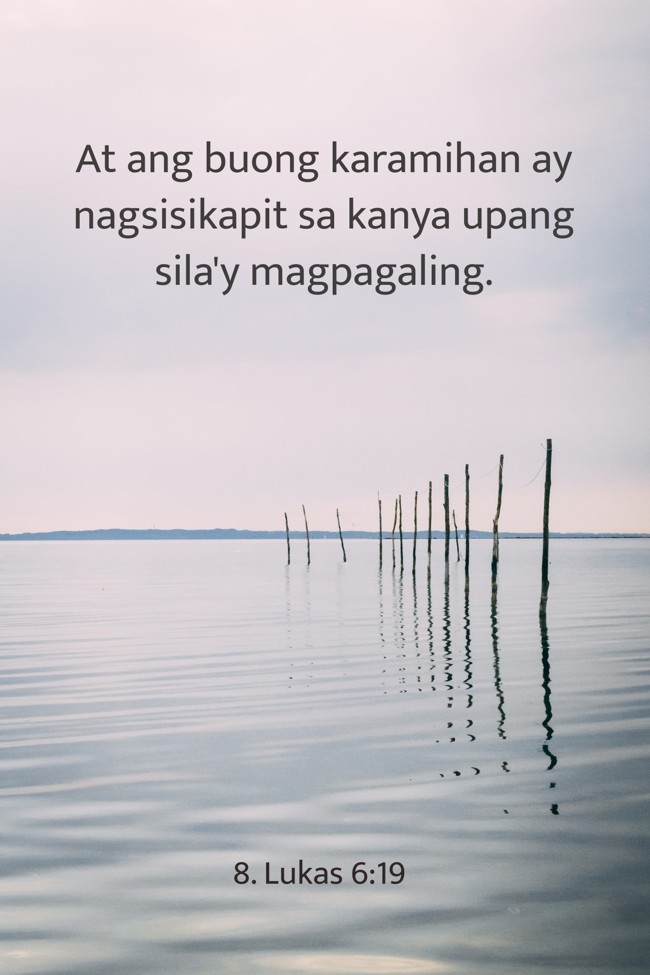 At ang buong karamihan ay nagsisikapit sa kanya upang sila'y magpagaling. - 8. Lukas 6:19