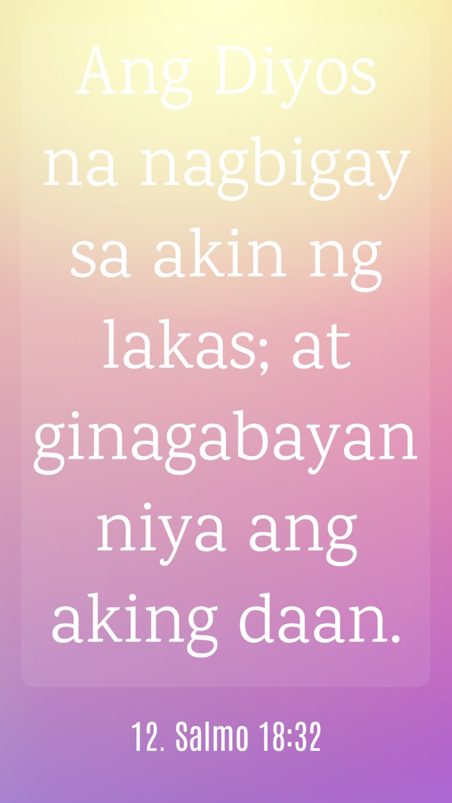 Ang Diyos na nagbigay sa akin ng lakas; at ginagabayan niya ang aking daan. - 12. Salmo 18:32