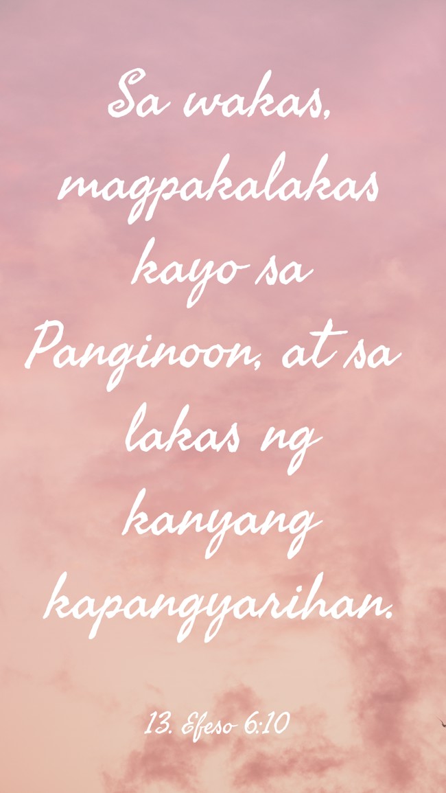Sa wakas, magpakalakas kayo sa Panginoon, at sa lakas ng kanyang kapangyarihan. - 13. Efeso 6:10