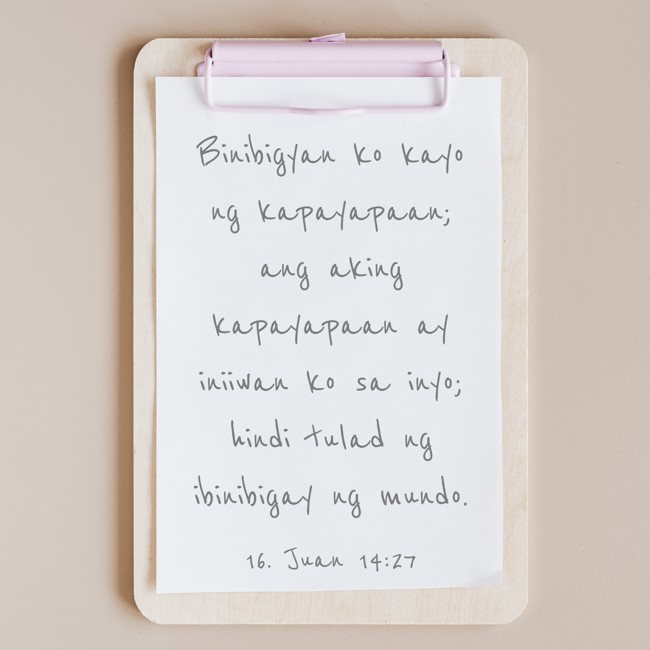 Binibigyan ko kayo ng kapayapaan; ang aking kapayapaan ay iniiwan ko sa inyo; hindi tulad ng ibinibigay ng mundo. - 16. Juan 14:27