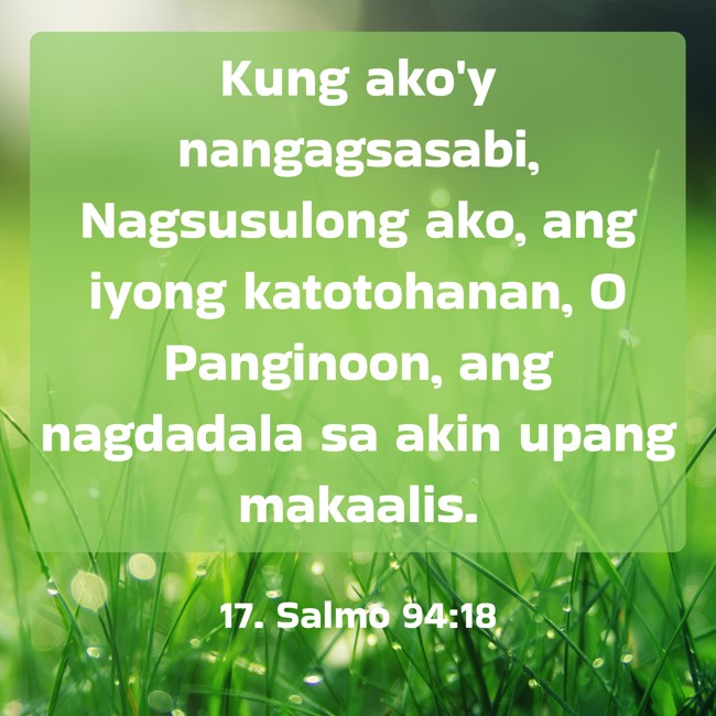 Kung ako'y nangagsasabi, Nagsusulong ako, ang iyong katotohanan, O Panginoon, ang nagdadala sa akin upang makaalis. - 17. Salmo 94:18