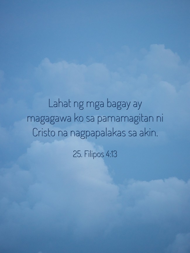 Lahat ng mga bagay ay magagawa ko sa pamamagitan ni Cristo na nagpapalakas sa akin. - 25. Filipos 4:13