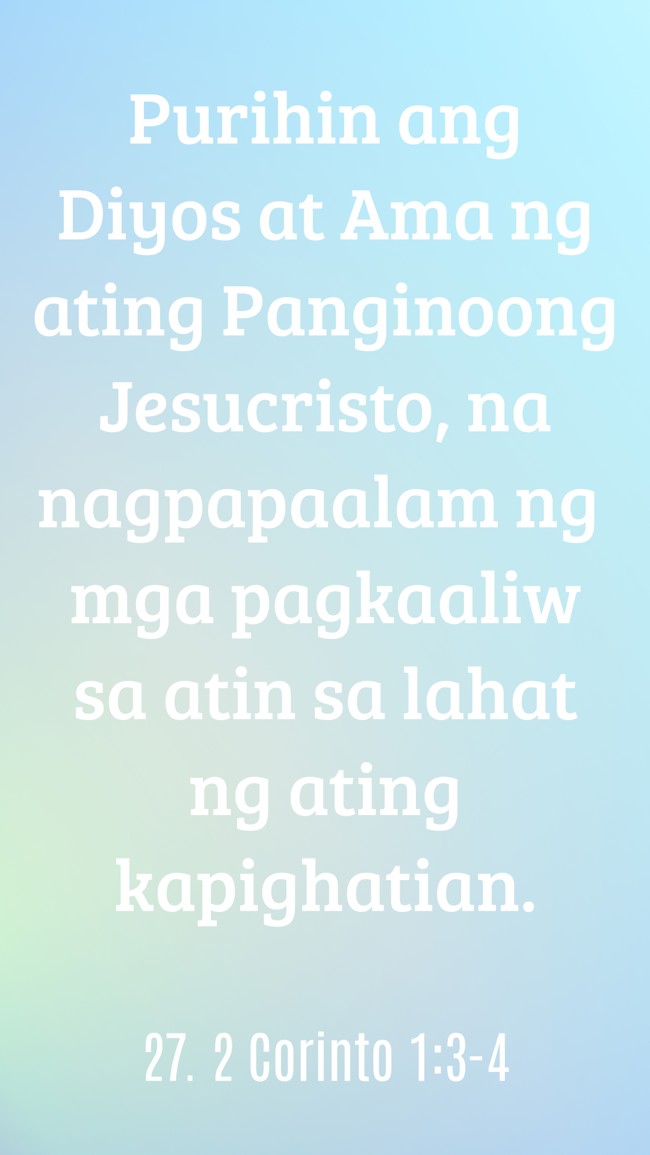 Purihin ang Diyos at Ama ng ating Panginoong Jesucristo, na nagpapaalam ng mga pagkaaliw sa atin sa lahat ng ating kapighatian. - 27. 2 Corinto 1:3-4