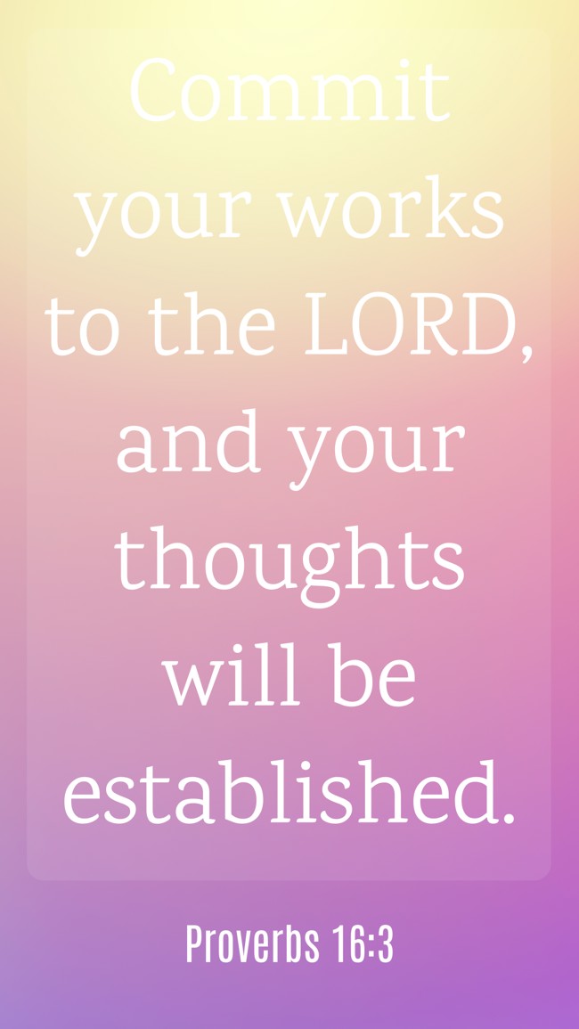 Commit your works to the LORD, and your thoughts will be established. - Proverbs 16:3