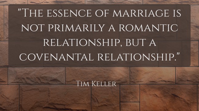 The essence of marriage is not primarily a romantic relationship, but a covenantal relationship. - Tim Keller