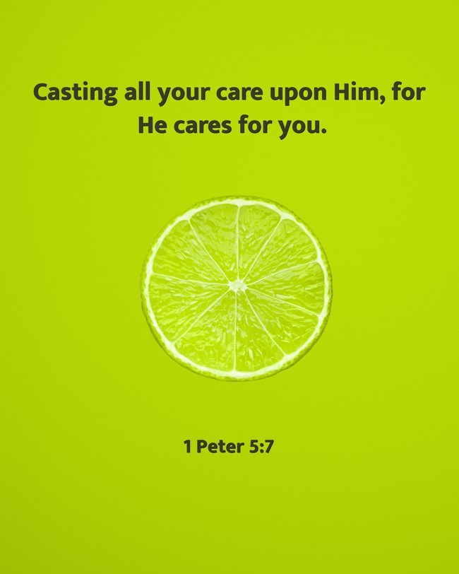 Casting all your care upon Him, for He cares for you. - 1 Peter 5:7
