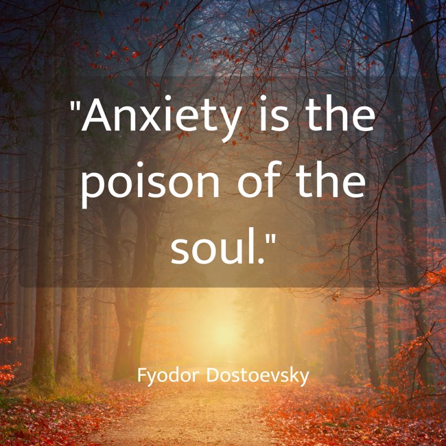 Anxiety is the poison of the soul. - Fyodor Dostoevsky