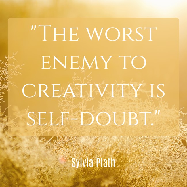 The worst enemy to creativity is self-doubt. - Sylvia Plath