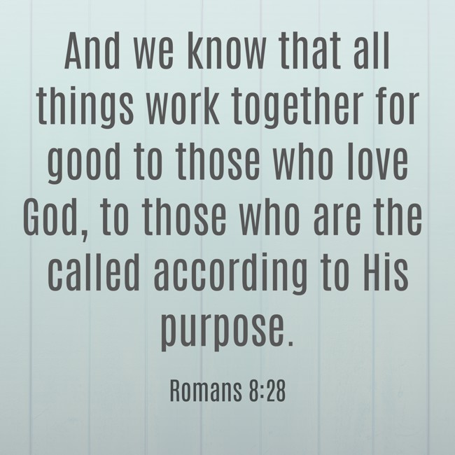 And we know that all things work together for good to those who love God, to those who are the called according to His purpose. - Romans 8:28