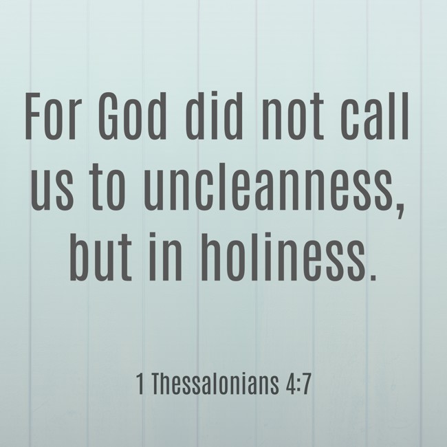  For God did not call us to uncleanness, but in holiness.   - 1 Thessalonians 4:7 