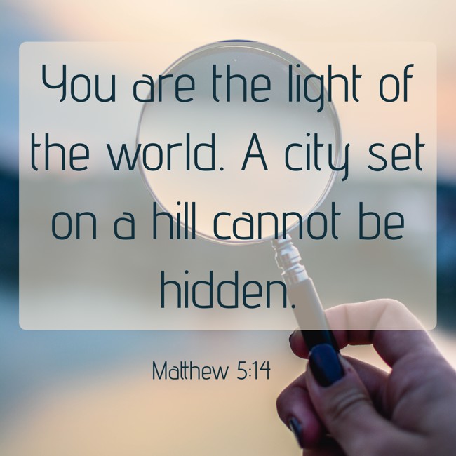 You are the light of the world. A city set on a hill cannot be hidden. - Matthew 5:14