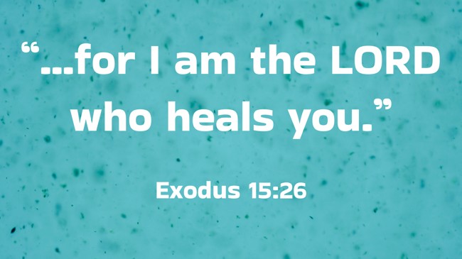 “...for I am the LORD who heals you.” - Exodus 15:26