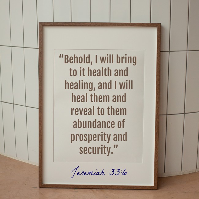 “Behold, I will bring to it health and healing, and I will heal them and reveal to them abundance of prosperity and security.” - Jeremiah 33:6