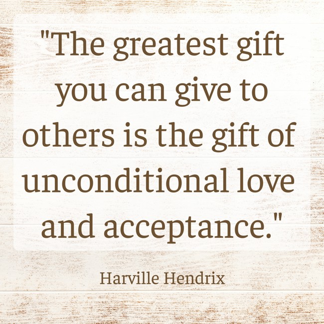 The greatest gift you can give to others is the gift of unconditional love and acceptance. - Harville Hendrix