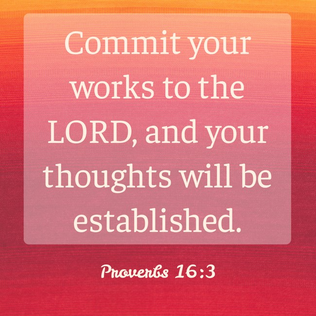 Commit your works to the LORD, and your thoughts will be established. - Proverbs 16:3