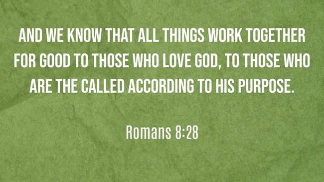 And we know that all things work together for good to those who love God, to those who are the called according to His purpose. - Romans 8:28