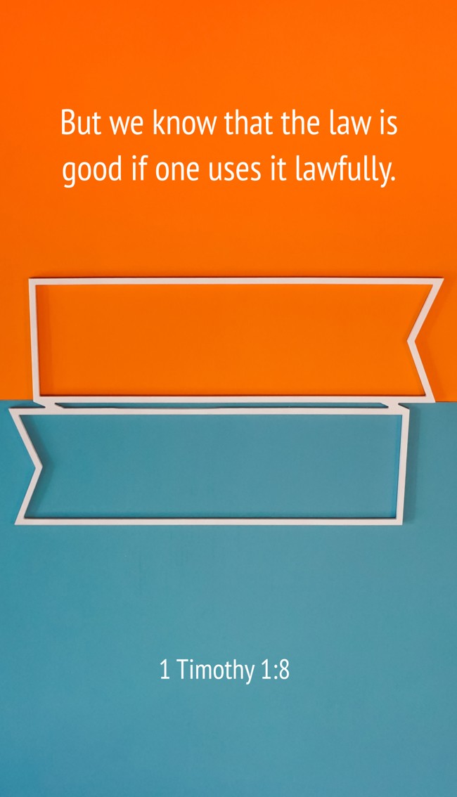 But we know that the law is good if one uses it lawfully. - 1 Timothy 1:8